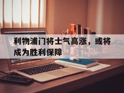 利物浦门将士气高涨，或将成为胜利保障-平博体育
