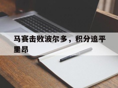马赛击败波尔多，积分追平里昂-平博体育