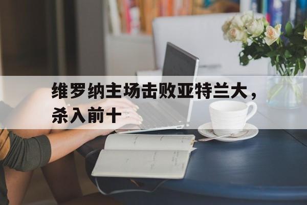 维罗纳主场击败亚特兰大，杀入前十